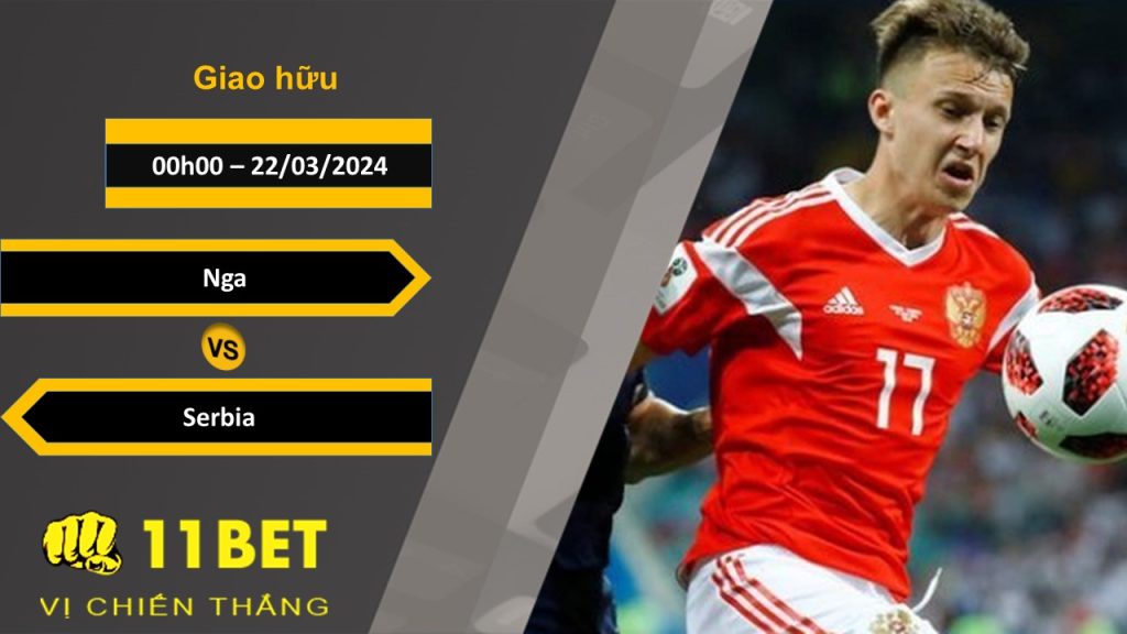 11BET Soi kèo Nga vs Serbia, 00h00, 22/03/2024