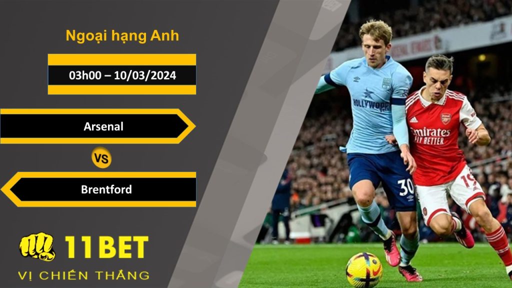 11BET Soi kèo Arsenal vs Brentford, 12h30, 10/03/2024