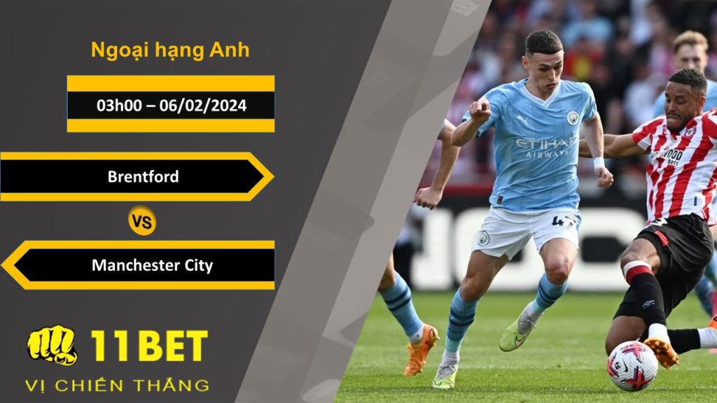 11BET Soi kèo Brentford vs Manchester City, 03h00, 06/02/2024