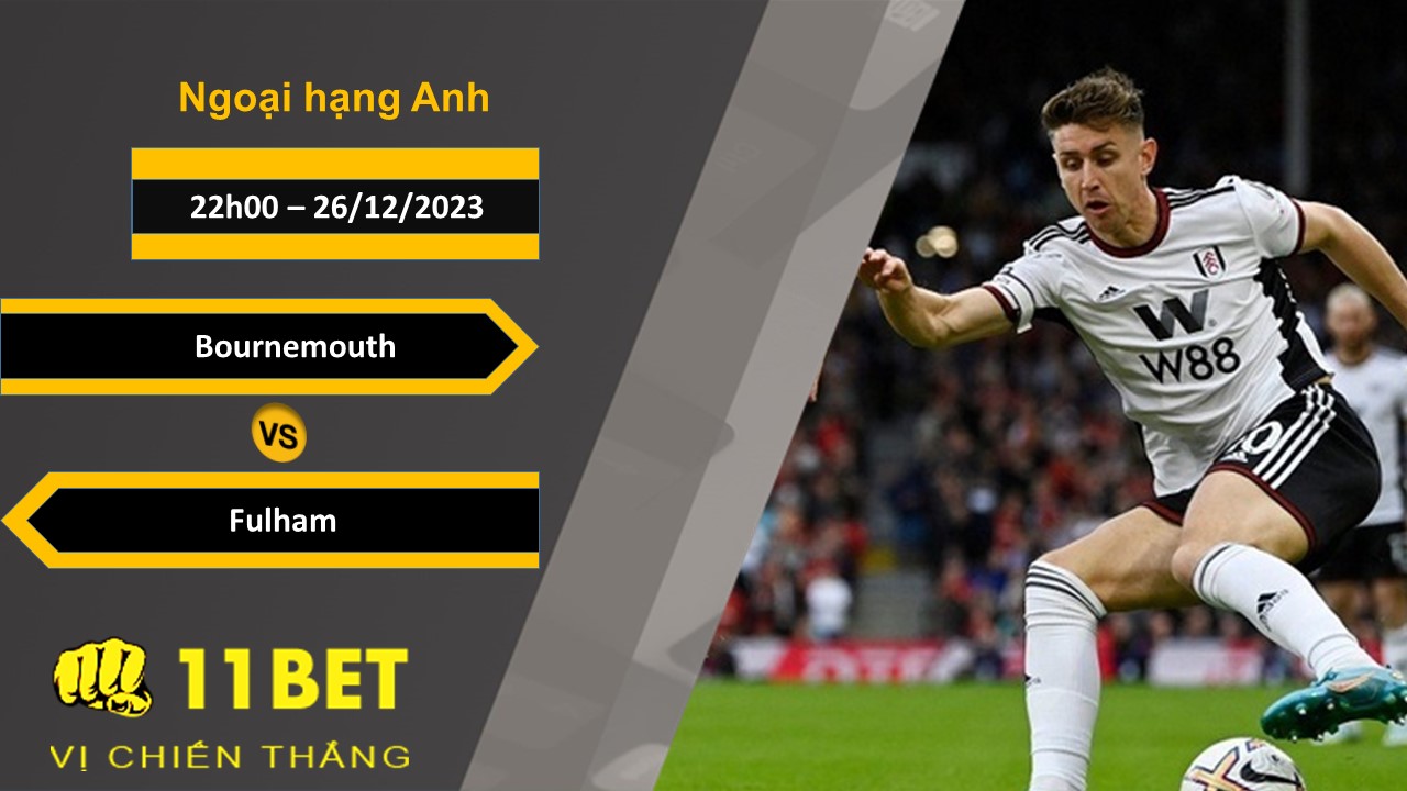 11BET Soi kèo Bournemouth vs Fulham, 22h00, 26/12/2023