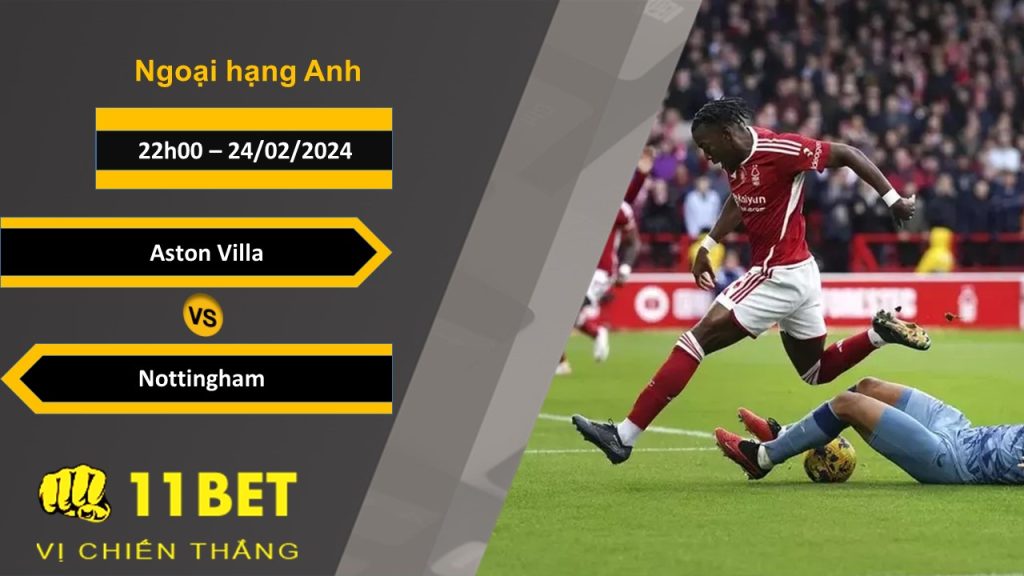11BET Soi kèo Aston Villa vs Nottingham, 22h00, 24/02/2024