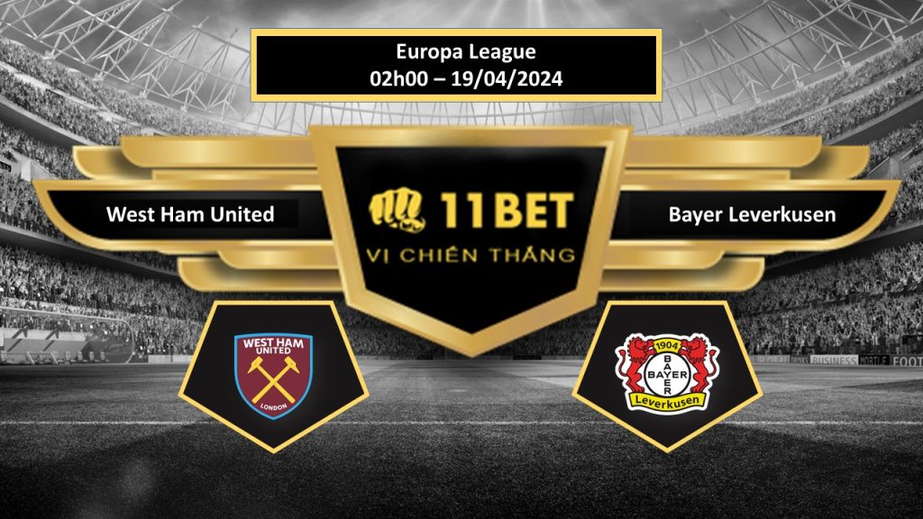 11BET Tip bóng đá West Ham United vs Bayer Leverkusen, hôm nay 19/04/2024