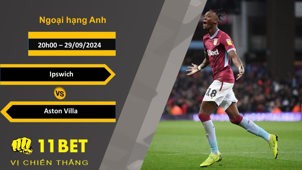 11BET Soi kèo Ipswich vs Aston Villa, 20h00, 29/09/2024