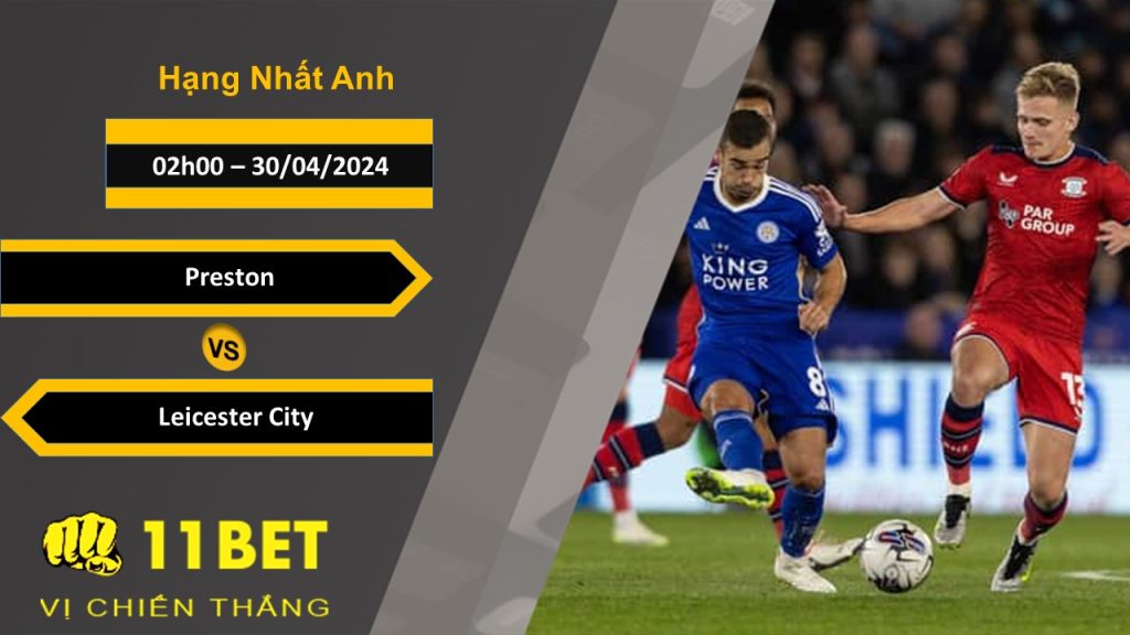 11BET Soi kèo Preston vs Leicester City, 02h00, 30/04/2024