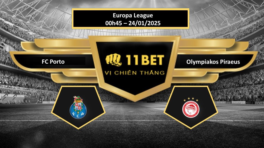 11BET Tip bóng đá FC Porto vs Olympiakos Piraeus, hôm nay 24/01/2025