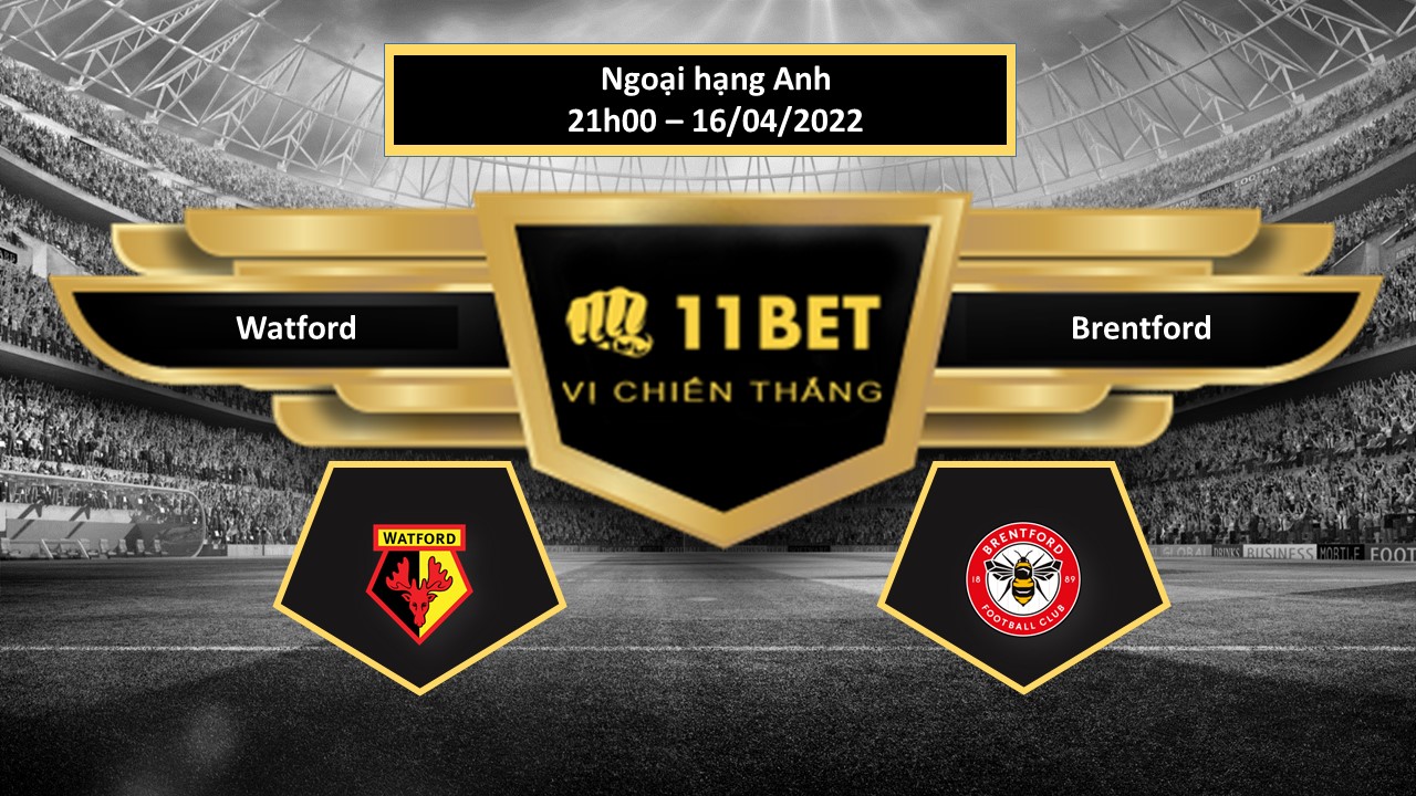 11BET Tip bóng đá     Watford vs Brentford , hôm nay 16/04/2022