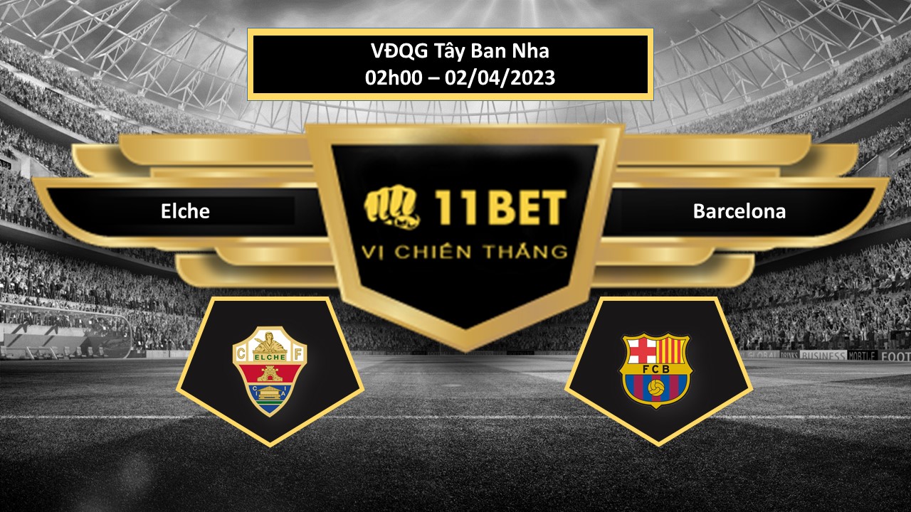 11BET Tip bóng đá    Elche vs Barcelona, hôm nay 02/04/2023