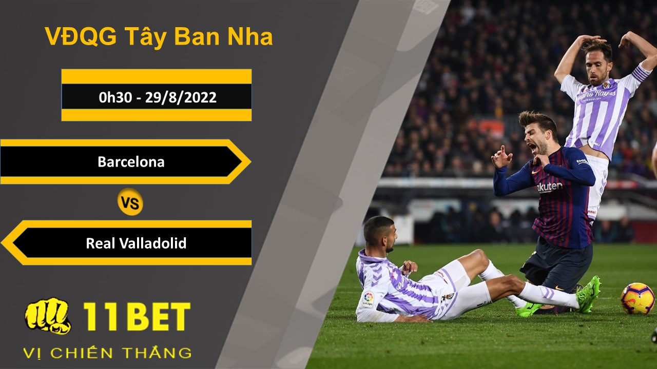 11BET Soi kèo Barcelona vs Real Valladolid, 0h30, 29/8/2022