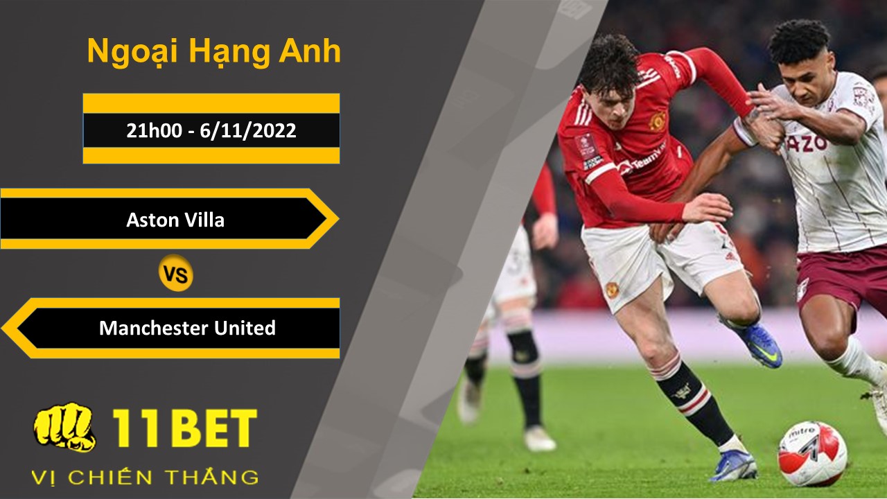 11BET Soi kèo Aston Villa vs Manchester United, 21h00, 6/11/2022