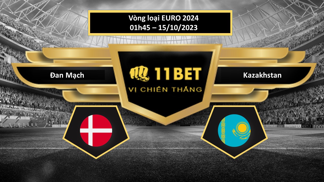 11BET Tip bóng đá Đan Mạch vs Kazakhstan, hôm nay 15/10/2023
