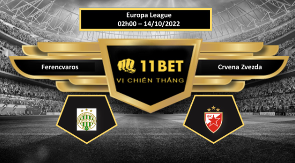 11BET Tip bóng đá   Ferencvaros vs Crvena Zvezda, hôm nay 14/10/2022