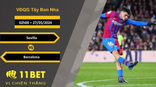 11BET Soi kèo  Sevilla vs Barcelona, 02h00, 27/05/2024