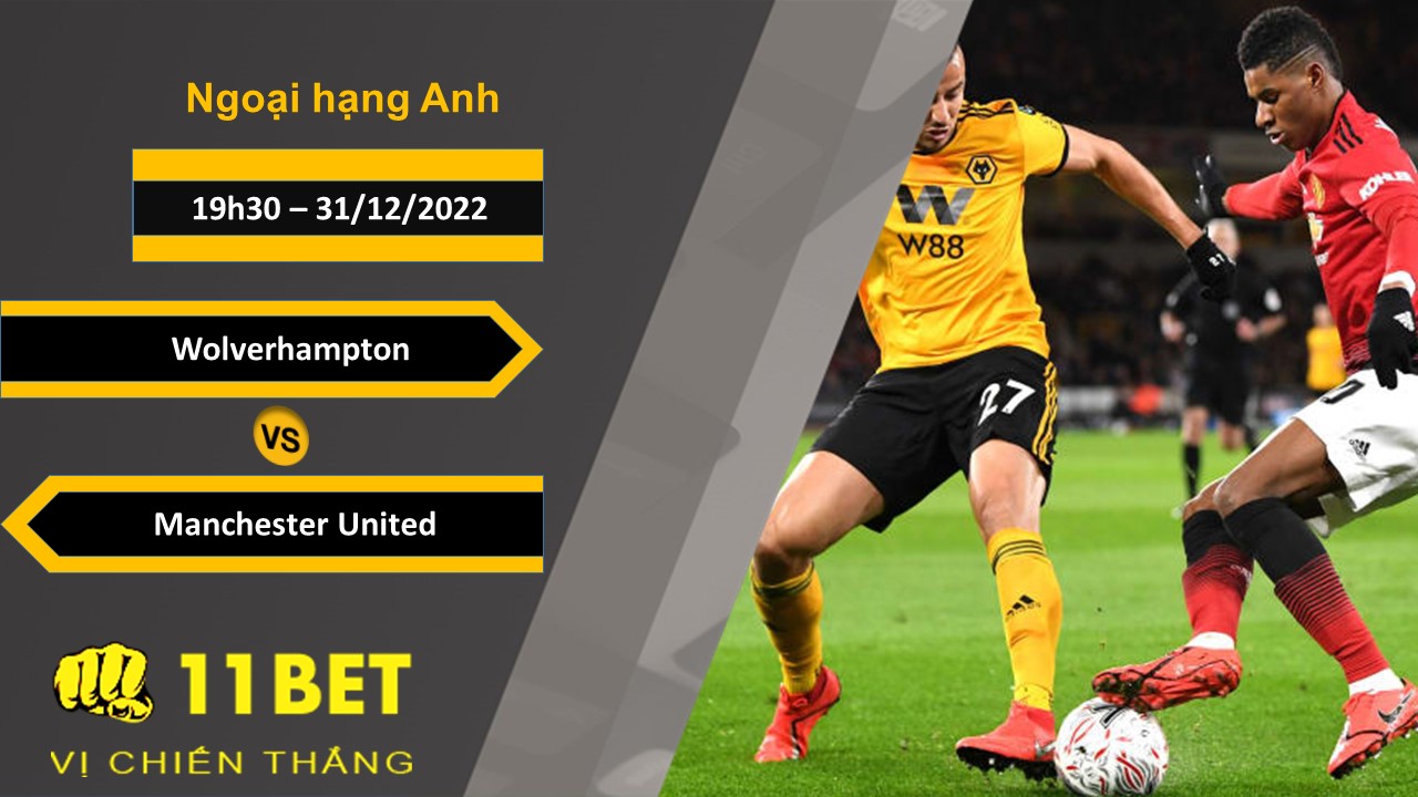 11BET Soi kèo Wolverhampton vs Manchester United , 19h30, 31/12/2022