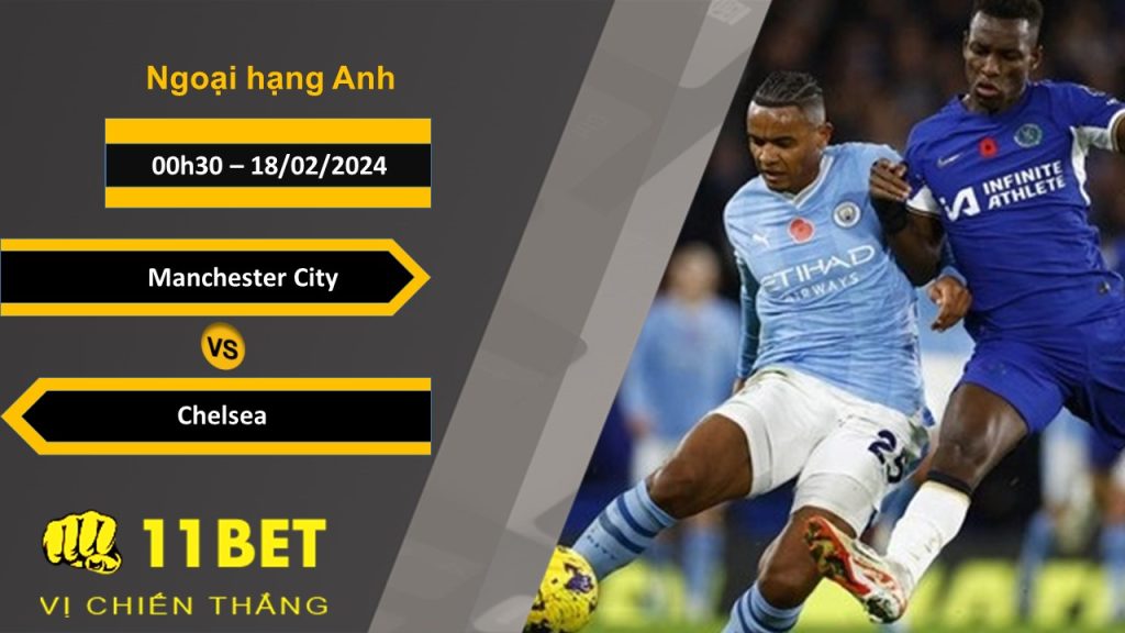 11BET Soi kèo Manchester City vs Chelsea, 00h30, 18/02/2024