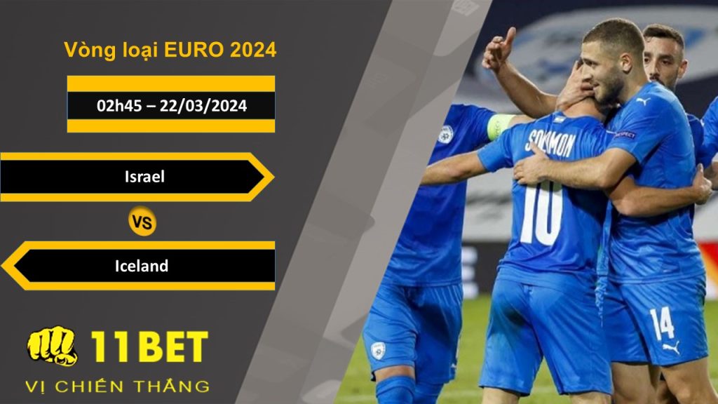 11BET Soi kèo Israel vs Iceland, 02h45, 22/03/2024