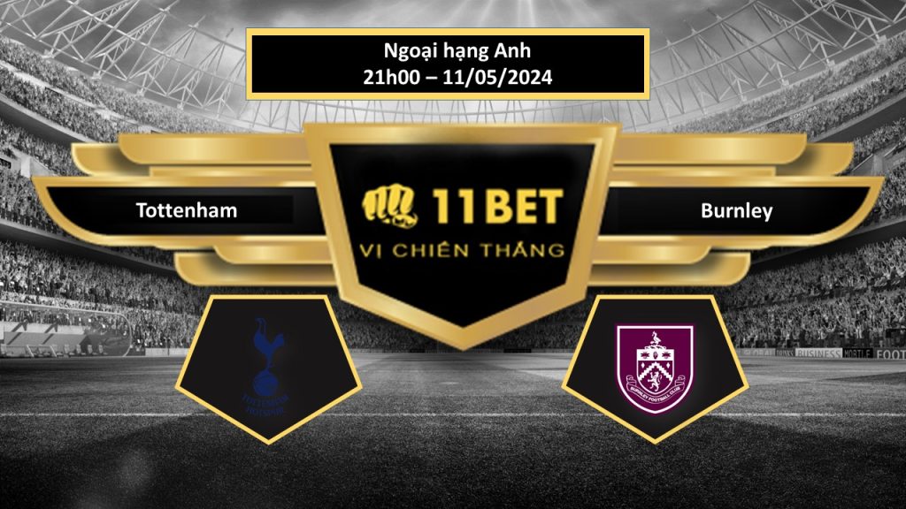 11BET Tip bóng đá Tottenham vs Burnley, hôm nay 11/05/2024