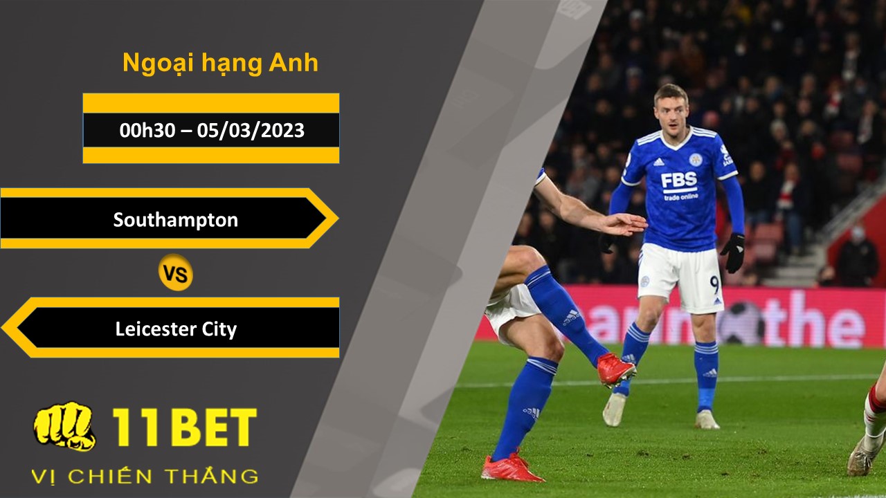 11BET Soi kèo Southampton vs Leicester City, 00h30, 05/03/2023