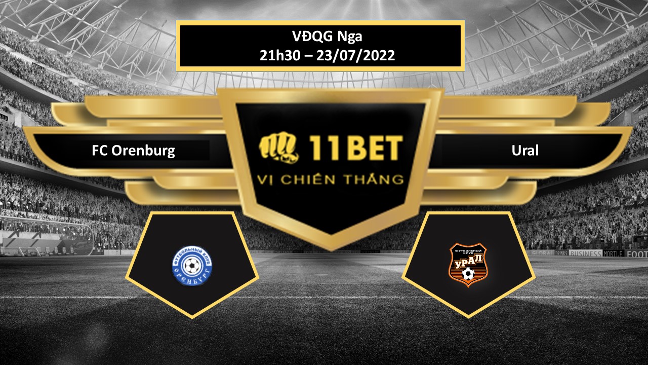 11BET Tip bóng đá FC Orenburg vs Ural  , hôm nay 23/07/2022