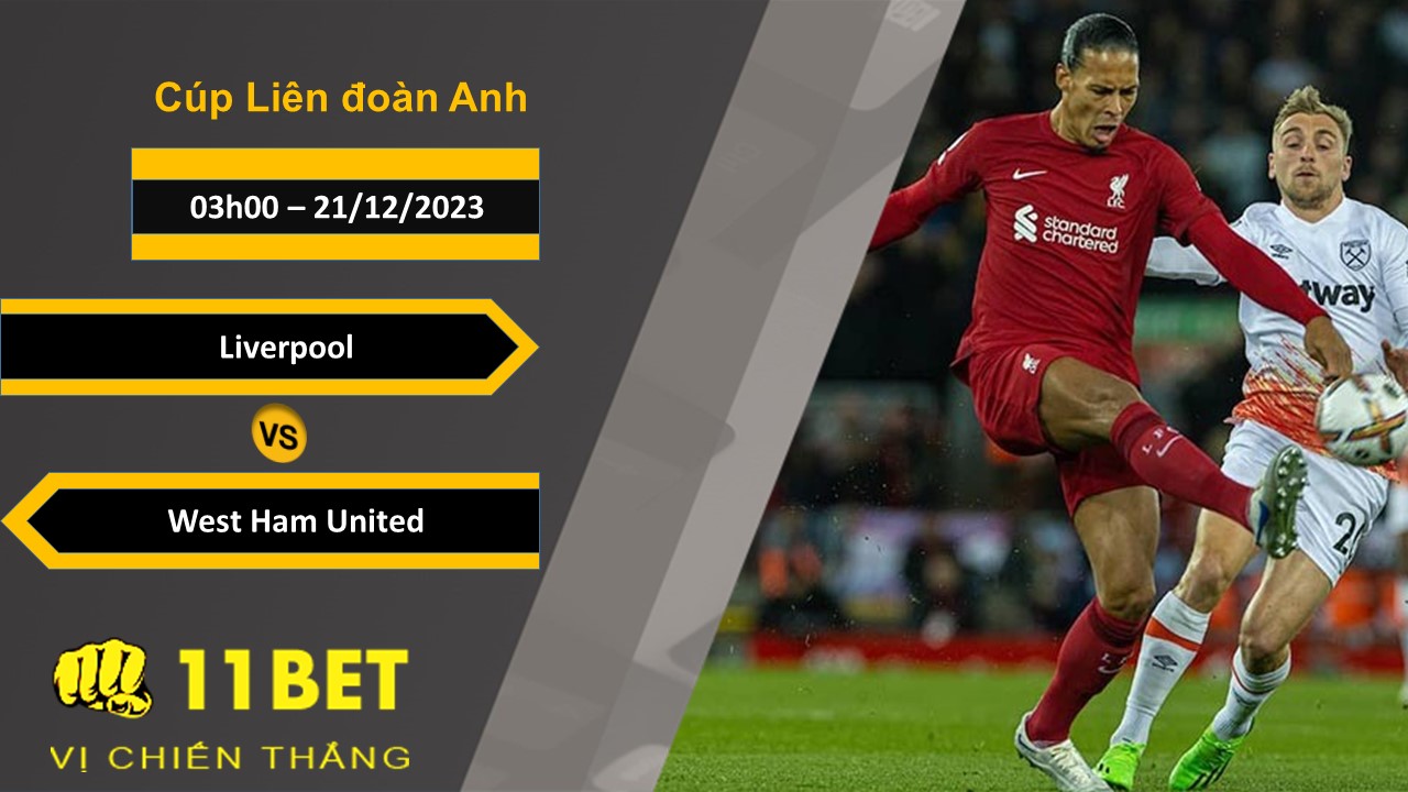 11BET Soi kèo    Liverpool vs West Ham United, 03h00, 21/12/2023