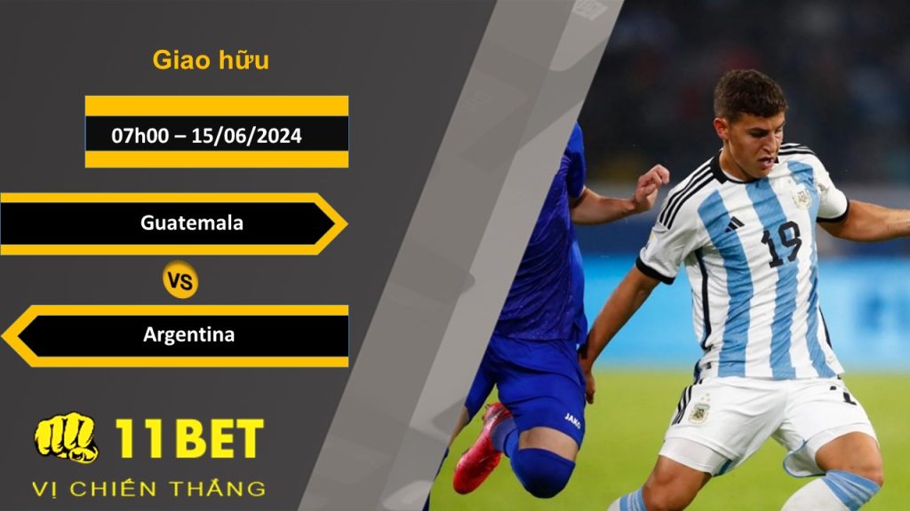 11BET Soi kèo Guatemala vs Argentina, 07h00, 15/06/2024