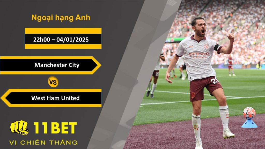 11BET Soi kèo Manchester City vs West Ham United, 22h00, 04/01/2025