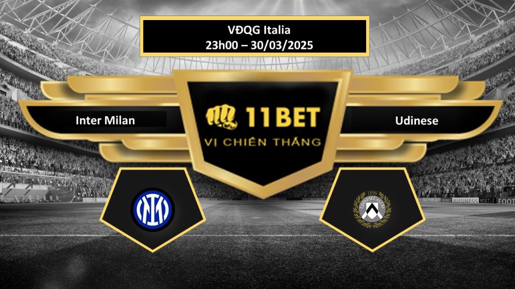 Tip bóng ?á Inter Milan vs Udinese, h?m nay 30/03/2025 11bet
