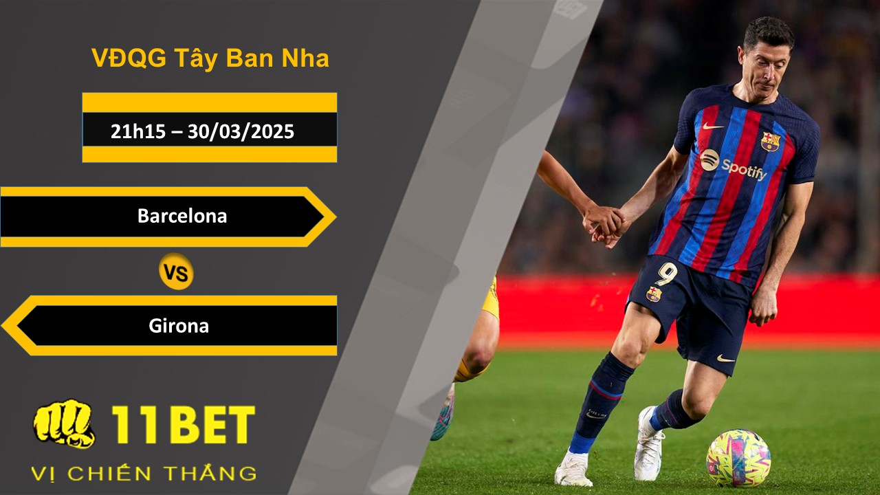 Soi kèo Barcelona vs Girona, 21h15, 30/03/2025 11bet