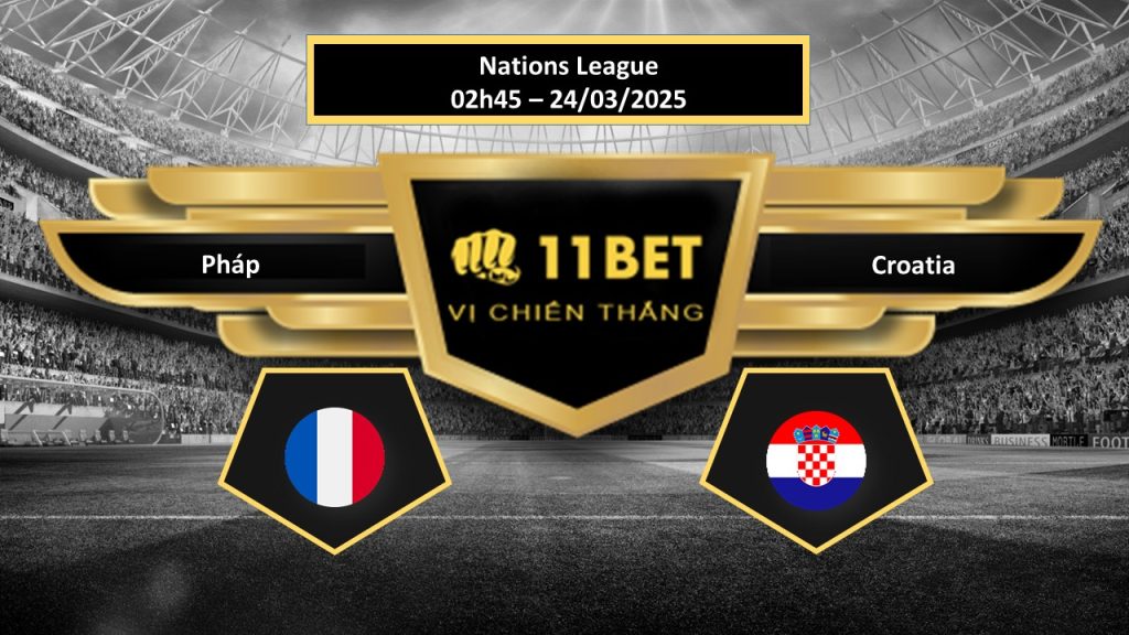 Tip bóng ?á Pháp vs Croatia, h?m nay 24/03/2025 11bet